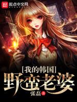 我的韩国野蛮老婆txt80